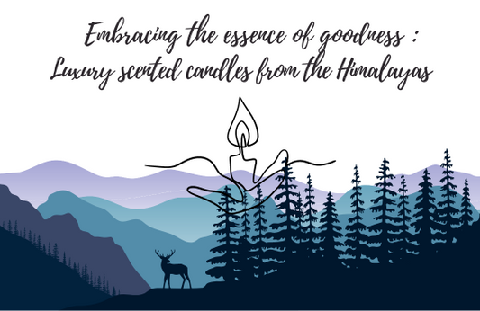 Embracing the Essence of Goodness: Luxury Scented Candles from the Himalayas